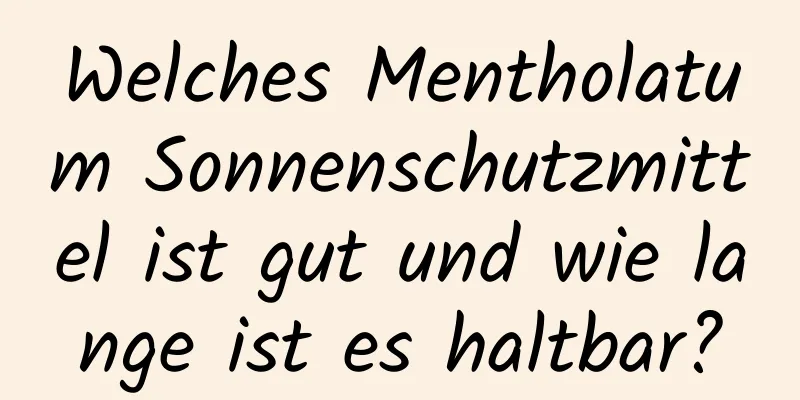 Welches Mentholatum Sonnenschutzmittel ist gut und wie lange ist es haltbar?