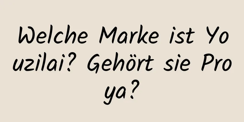 Welche Marke ist Youzilai? Gehört sie Proya?