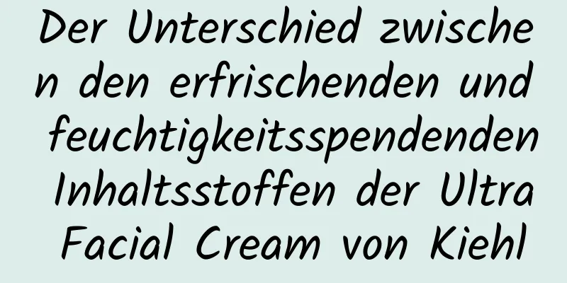 Der Unterschied zwischen den erfrischenden und feuchtigkeitsspendenden Inhaltsstoffen der Ultra Facial Cream von Kiehl
