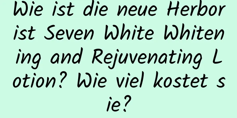 Wie ist die neue Herborist Seven White Whitening and Rejuvenating Lotion? Wie viel kostet sie?