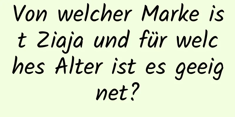 Von welcher Marke ist Ziaja und für welches Alter ist es geeignet?