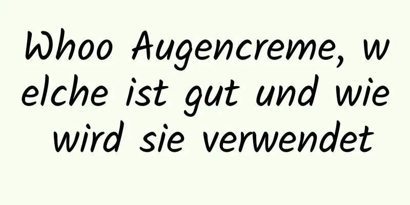 Whoo Augencreme, welche ist gut und wie wird sie verwendet