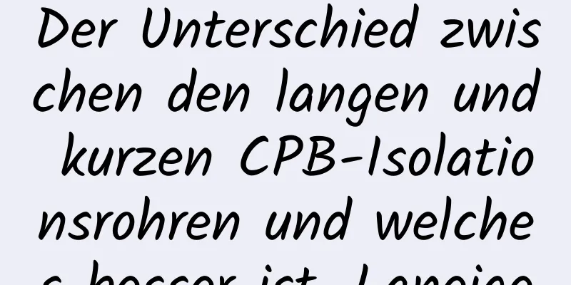 Der Unterschied zwischen den langen und kurzen CPB-Isolationsrohren und welches besser ist, Laneige