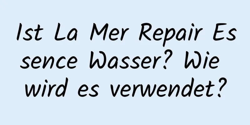 Ist La Mer Repair Essence Wasser? Wie wird es verwendet?