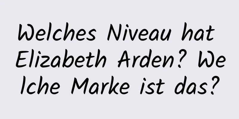 Welches Niveau hat Elizabeth Arden? Welche Marke ist das?