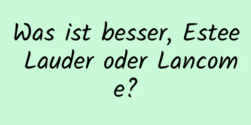 Was ist besser, Estee Lauder oder Lancome?