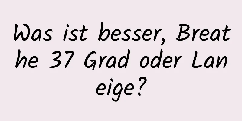 Was ist besser, Breathe 37 Grad oder Laneige?