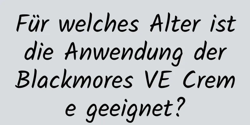 Für welches Alter ist die Anwendung der Blackmores VE Creme geeignet?