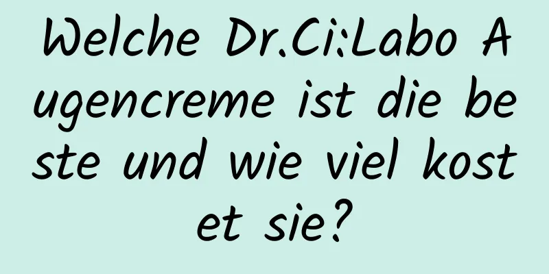 Welche Dr.Ci:Labo Augencreme ist die beste und wie viel kostet sie?