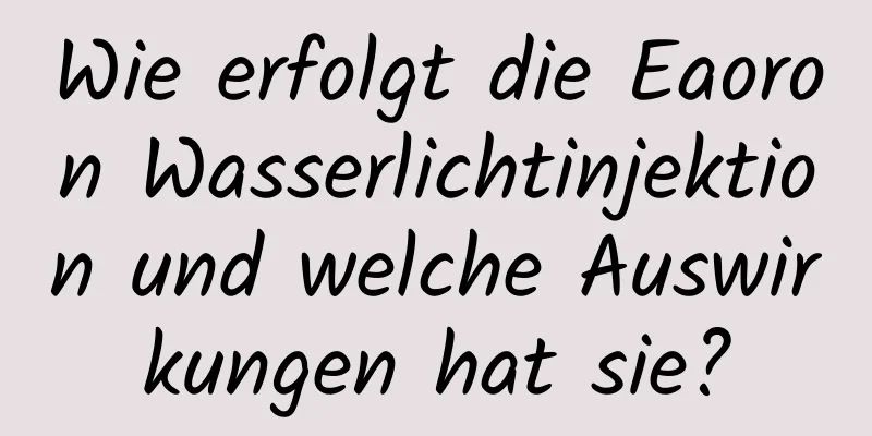 Wie erfolgt die Eaoron Wasserlichtinjektion und welche Auswirkungen hat sie?