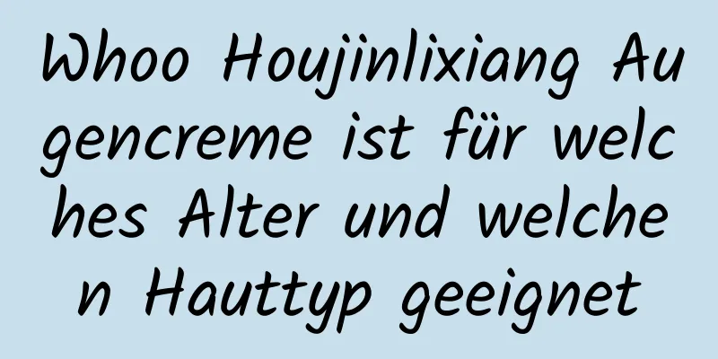Whoo Houjinlixiang Augencreme ist für welches Alter und welchen Hauttyp geeignet