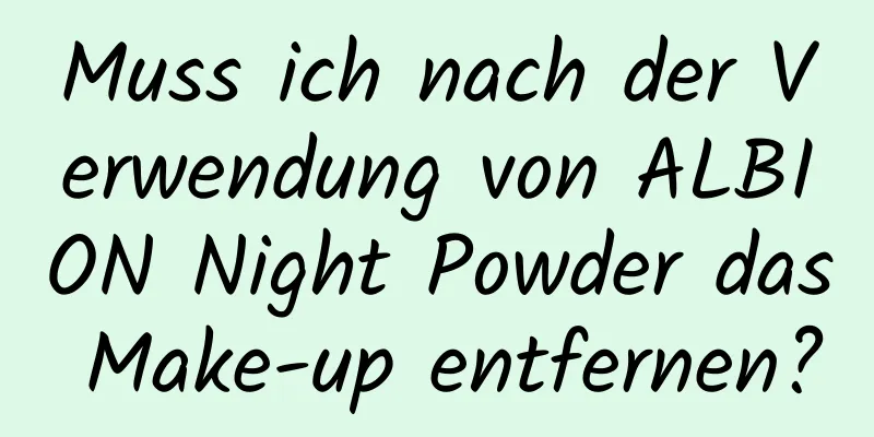 Muss ich nach der Verwendung von ALBION Night Powder das Make-up entfernen?