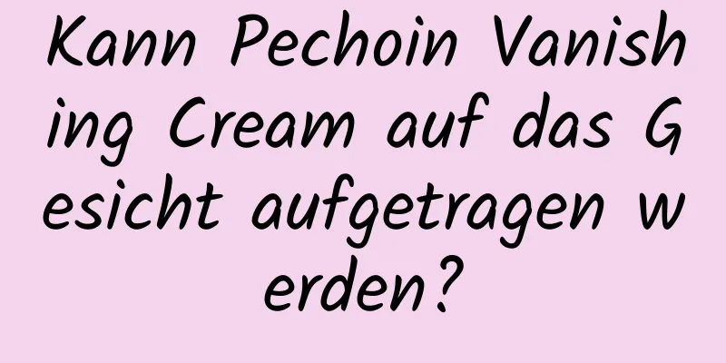 Kann Pechoin Vanishing Cream auf das Gesicht aufgetragen werden?