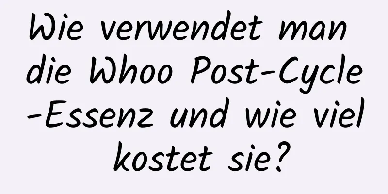 Wie verwendet man die Whoo Post-Cycle-Essenz und wie viel kostet sie?