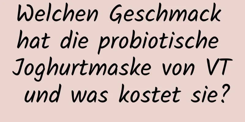 Welchen Geschmack hat die probiotische Joghurtmaske von VT und was kostet sie?