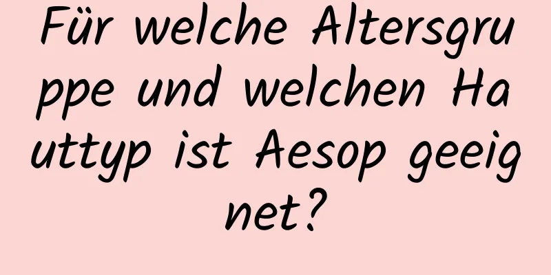 Für welche Altersgruppe und welchen Hauttyp ist Aesop geeignet?