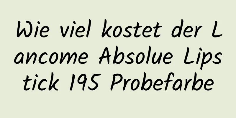 Wie viel kostet der Lancome Absolue Lipstick 195 Probefarbe