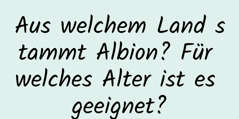 Aus welchem ​​Land stammt Albion? Für welches Alter ist es geeignet?