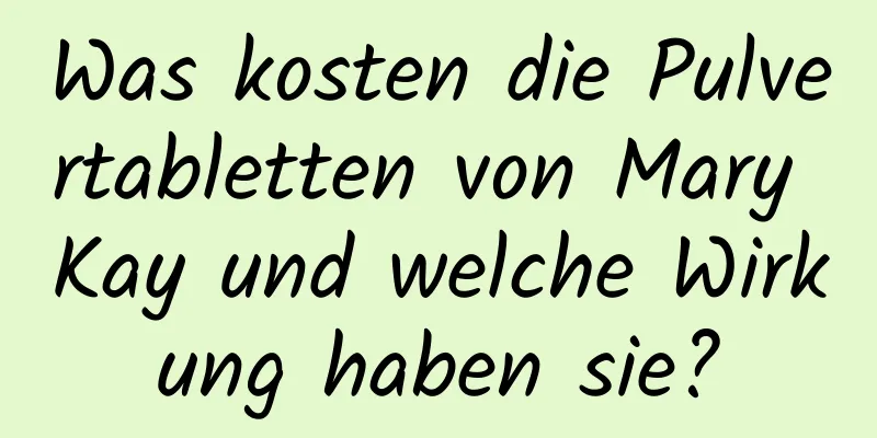 Was kosten die Pulvertabletten von Mary Kay und welche Wirkung haben sie?