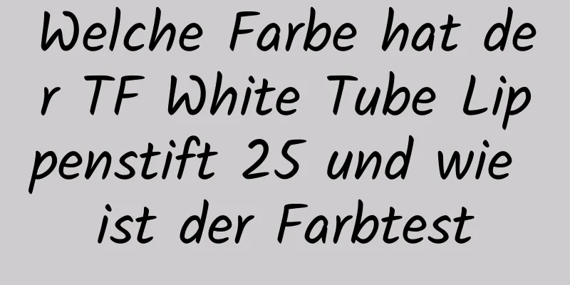 Welche Farbe hat der TF White Tube Lippenstift 25 und wie ist der Farbtest