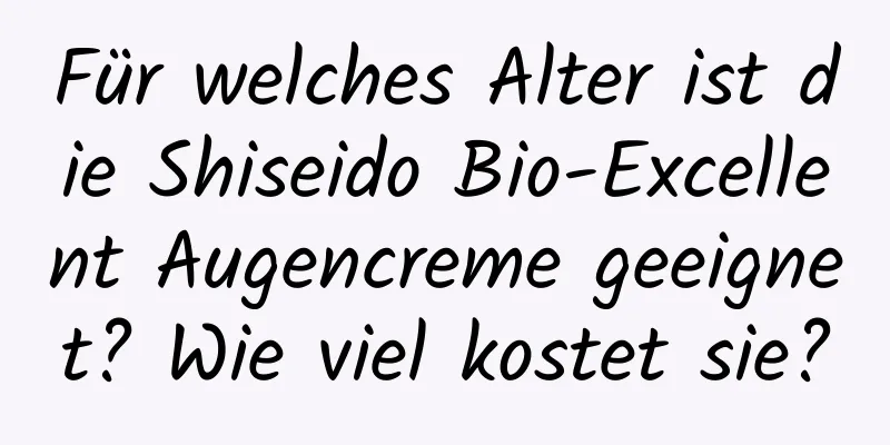 Für welches Alter ist die Shiseido Bio-Excellent Augencreme geeignet? Wie viel kostet sie?