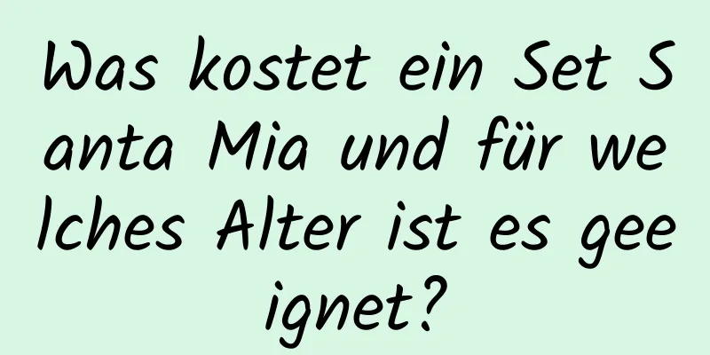 Was kostet ein Set Santa Mia und für welches Alter ist es geeignet?
