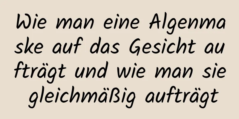 Wie man eine Algenmaske auf das Gesicht aufträgt und wie man sie gleichmäßig aufträgt
