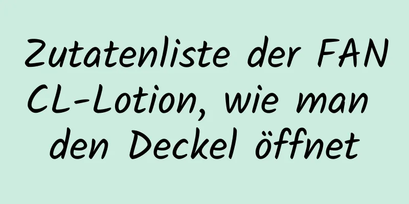 Zutatenliste der FANCL-Lotion, wie man den Deckel öffnet