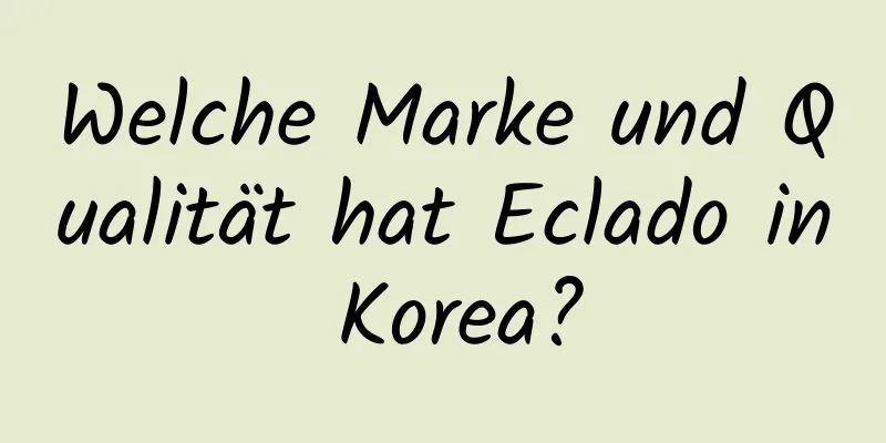 Welche Marke und Qualität hat Eclado in Korea?