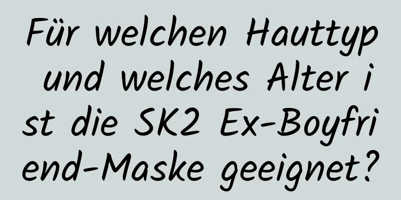 Für welchen Hauttyp und welches Alter ist die SK2 Ex-Boyfriend-Maske geeignet?
