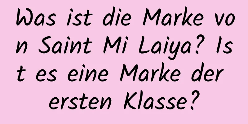 Was ist die Marke von Saint Mi Laiya? Ist es eine Marke der ersten Klasse?