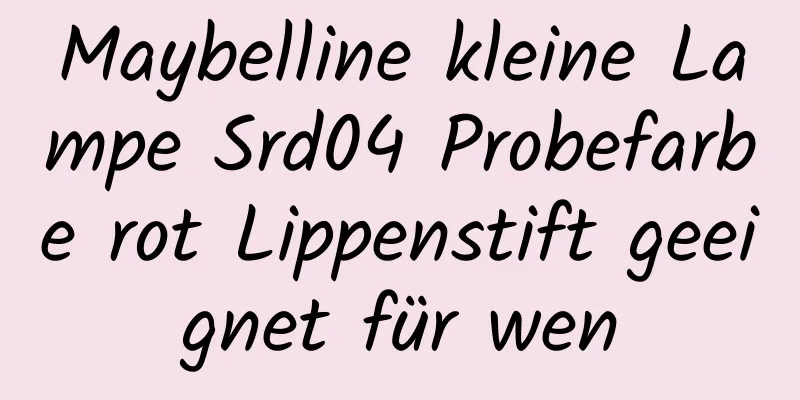 Maybelline kleine Lampe Srd04 Probefarbe rot Lippenstift geeignet für wen