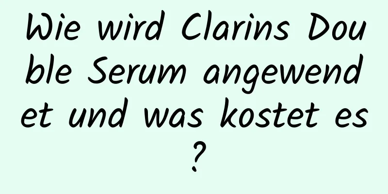 Wie wird Clarins Double Serum angewendet und was kostet es?