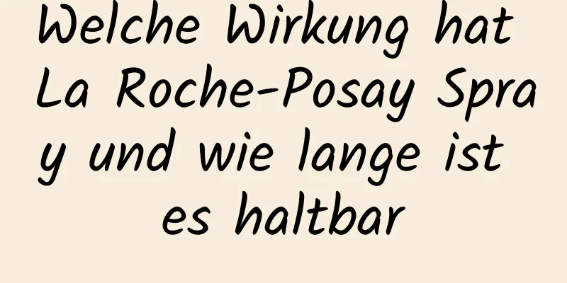 Welche Wirkung hat La Roche-Posay Spray und wie lange ist es haltbar
