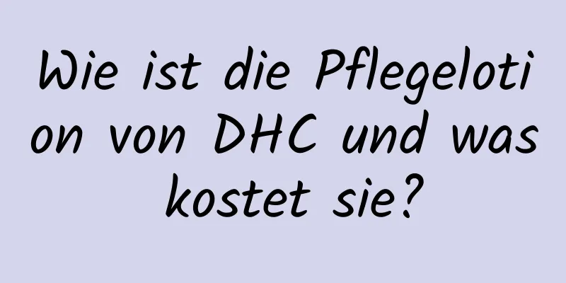 Wie ist die Pflegelotion von DHC und was kostet sie?