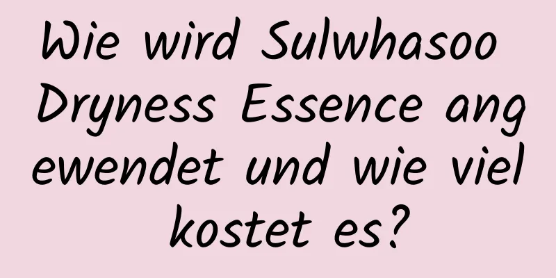 Wie wird Sulwhasoo Dryness Essence angewendet und wie viel kostet es?