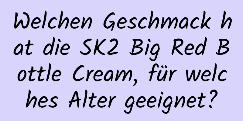 Welchen Geschmack hat die SK2 Big Red Bottle Cream, für welches Alter geeignet?