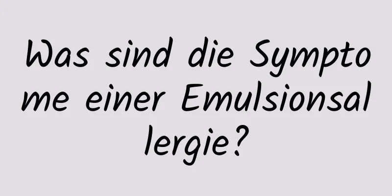 Was sind die Symptome einer Emulsionsallergie?