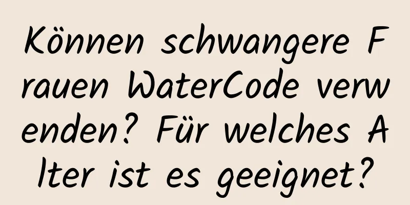 Können schwangere Frauen WaterCode verwenden? Für welches Alter ist es geeignet?