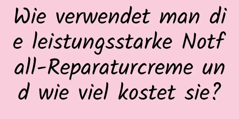 Wie verwendet man die leistungsstarke Notfall-Reparaturcreme und wie viel kostet sie?