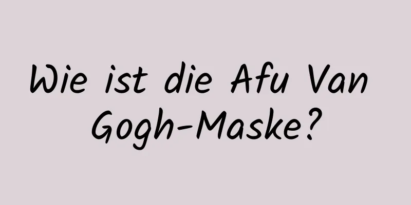 Wie ist die Afu Van Gogh-Maske?