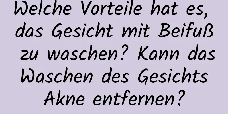 Welche Vorteile hat es, das Gesicht mit Beifuß zu waschen? Kann das Waschen des Gesichts Akne entfernen?