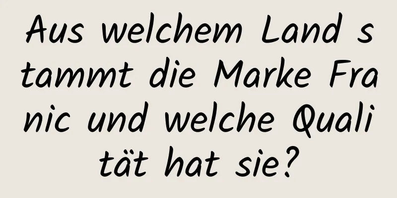 Aus welchem ​​Land stammt die Marke Franic und welche Qualität hat sie?