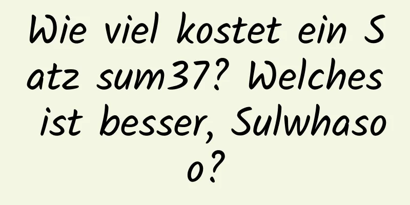 Wie viel kostet ein Satz sum37? Welches ist besser, Sulwhasoo?