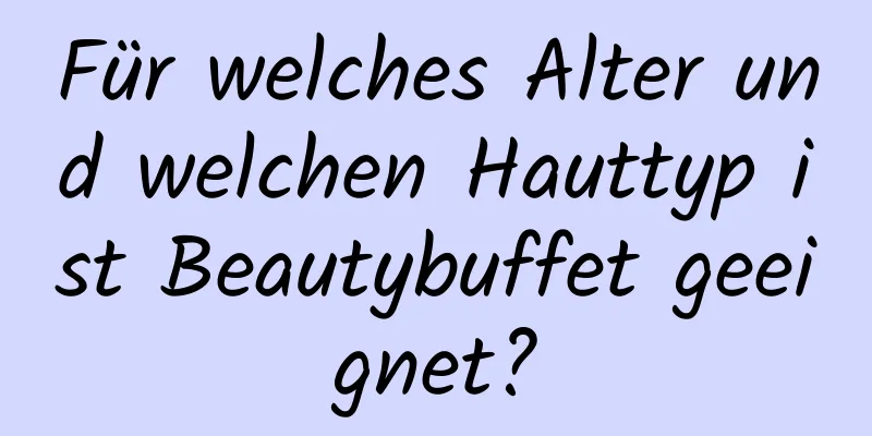Für welches Alter und welchen Hauttyp ist Beautybuffet geeignet?