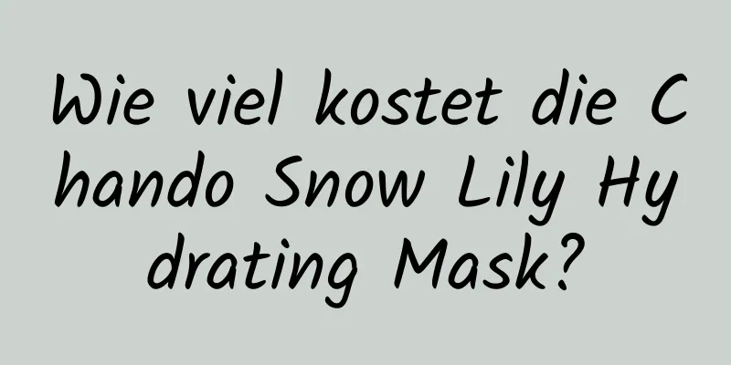 Wie viel kostet die Chando Snow Lily Hydrating Mask?