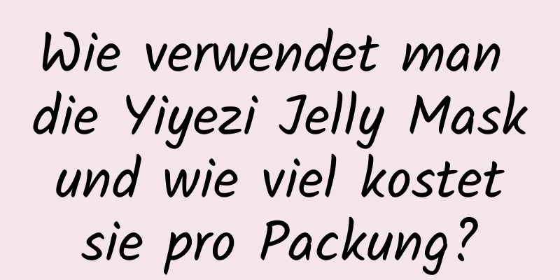 Wie verwendet man die Yiyezi Jelly Mask und wie viel kostet sie pro Packung?
