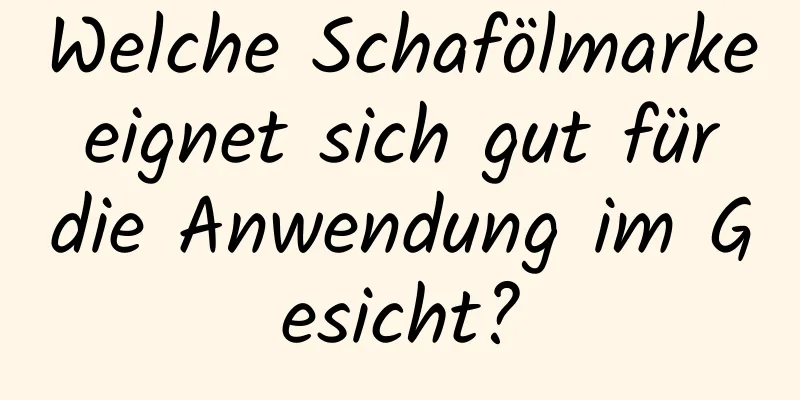 Welche Schafölmarke eignet sich gut für die Anwendung im Gesicht?