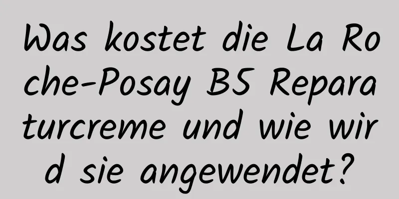Was kostet die La Roche-Posay B5 Reparaturcreme und wie wird sie angewendet?