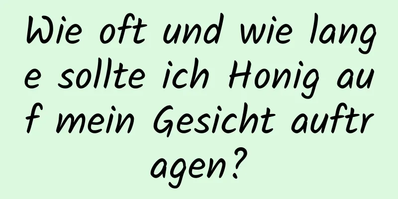 Wie oft und wie lange sollte ich Honig auf mein Gesicht auftragen?